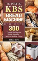 Perfect KBS Bread Machine Cookbook
