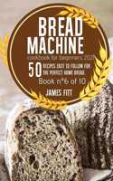 Bread Machine Cookbook for Beginners 2021