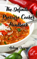 The Definitive Pressure Cooker Handbook
