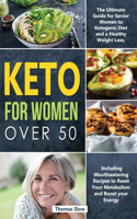 Keto for Women over 50: The Ultimate Guide for Senior Women to Ketogenic Diet and a Healthy Weight Loss, Including Mouthwatering Recipes to Reset Your Metabolism and Boost 