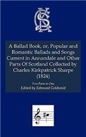 A Ballad Book, or, Popular and Romantic Ballads and Songs Current in Annandale and Other Parts of Scotland Collected
