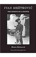 Ivan Mestrovic: The Making of a Master