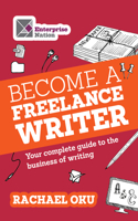 Become a Freelance Writer: Your complete guide to the business of writing