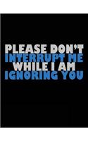 Please Don't Interrupt Me While I Am Ignoring You