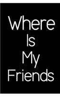 Where Is My Friends.