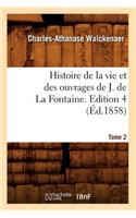 Histoire de la Vie Et Des Ouvrages de J. de la Fontaine. Tome 2, Edition 4 (Éd.1858)