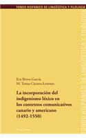 La Incorporacion del Indigenismo Lexico En Los Contextos Comunicativos Canario Y Americano (1492-1550)