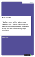 "Kaffee trinken gehört bei uns zum Tagesgeschäft". Wie die Förderung von Patientenunabhängigkeit die ambulante Pflege und ihre Arbeitsbedingungen verändert