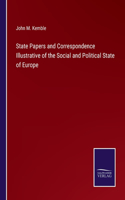 State Papers and Correspondence Illustrative of the Social and Political State of Europe