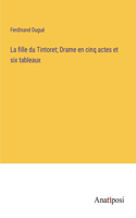 fille du Tintoret; Drame en cinq actes et six tableaux