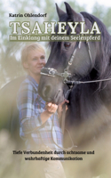 Tsaheyla - Im Einklang mit deinem Seelenpferd: Tiefe Verbundenheit durch achtsame und wahrhaftige Kommunikation - Ein Ratgeber für Pferdeliebhaber