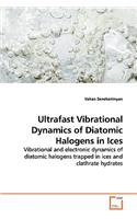 Ultrafast Vibrational Dynamics of Diatomic Halogens in Ices - Vibrational and electronic dynamics of diatomic halogens trapped in ices and clathrate hydrates