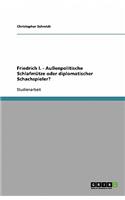 Friedrich I. - Außenpolitische Schlafmütze oder diplomatischer Schachspieler?: (German)