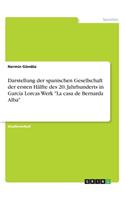 Darstellung der spanischen Gesellschaft der ersten Hälfte des 20. Jahrhunderts in García Lorcas Werk "La casa de Bernarda Alba"