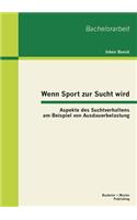 Wenn Sport zur Sucht wird: Aspekte des Suchtverhaltens am Beispiel von Ausdauerbelastung