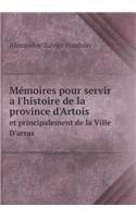 Mémoires pour servir a l'histoire de la province d'Artois et principalement de la Ville D'arras