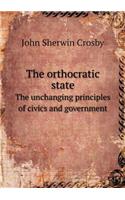 The Orthocratic State the Unchanging Principles of Civics and Government