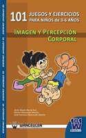 101 Juegos y Ejercicios Para Ninos de 3-6 Anos. Imagen y Percepcion Corporal