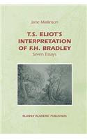 T.S. Eliot's Interpretation of F.H. Bradley: Seven Essays