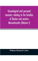 Genealogical and personal memoirs relating to the families of Boston and eastern Massachusetts (Volume I)