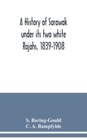 history of Sarawak under its two white Rajahs, 1839-1908