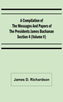 A Compilation of the Messages and Papers of the Presidents Section 4 (Volume V) James Buchanan