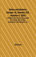 Notes and Queries, Vol. IV, Number 101, October 4, 1851; A Medium of Inter-communication for Literary Men, Artists, Antiquaries, Genealogists, etc.
