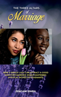 THREE ALTARS OF MARRIAGE; How a Single Lady can Attract a God Man for Marriage while Mastering Mystical Riches of Covenants