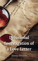 Delusional Investigation of a Love Letter