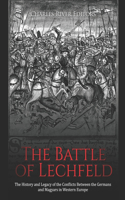 Battle of Lechfeld: The History and Legacy of the Conflicts Between the Germans and Magyars in Western Europe