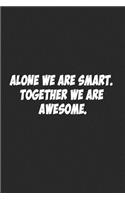 Alone We Are Smart. Together We are Awesome.