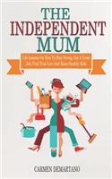 Independent Mum: Life Lessons On How To Stay Strong, Get A Great Job, Find True Love And Raise Healthy Kids