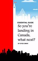 Essential Guide: So You're Landing in Canada, what next?
