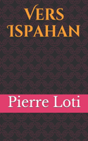 Vers Ispahan: En avril 1900, de retour d'Inde, Loti entreprend de traverser la Perse et de se rendre à Ispahan (Iran actuel), voyage qu'il raconte dans Vers Ispah