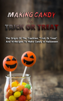 Making Candy For Trick Or Treat: The Origin Of The Tradition "Trick Or Treat" And 14 Recipes To Make Candy In Halloween: Candy Making