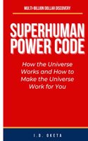 Superhuman Power Code: How the Universe Works and How to Make the Universe Work for You(Superhumans)