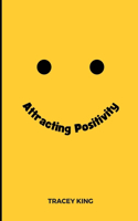 Attracting Positivity: Simple Steps to Attracting Positivity in Your Life