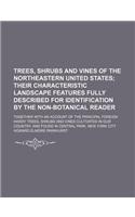 Trees, Shrubs and Vines of the Northeastern United States; Their Characteristic Landscape Features Fully Described for Identification by the Non-Botan