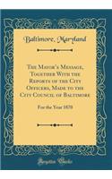 The Mayors Message, Together With the Reports of the City Officers, Made to the City Council of Baltimore: For the Year 1870 (Classic Reprint)