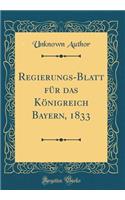 Regierungs-Blatt FÃ¼r Das KÃ¶nigreich Bayern, 1833 (Classic Reprint)