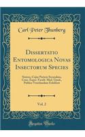 Dissertatio Entomologica Novas Insectorum Species, Vol. 2: Sistens, Cujus Partem Secundam, Cons. Exper. Facult. Med. Upsal., Publice Ventilandam Exhibent (Classic Reprint): Sistens, Cujus Partem Secundam, Cons. Exper. Facult. Med. Upsal., Publice Ventilandam Exhibent (Classic Reprint)