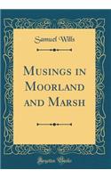 Musings in Moorland and Marsh (Classic Reprint)
