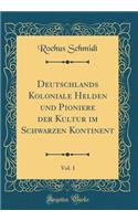 Deutschlands Koloniale Helden und Pioniere der Kultur im Schwarzen Kontinent, Vol. 1 (Classic Reprint)