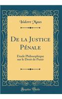 de la Justice Pï¿½nale: ï¿½tude Philosophique Sur Le Droit de Punir (Classic Reprint)