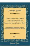 Di Giuseppe La Farina E del Risorgimento Italiano Dal 1815 Al 1893, Vol. 1: Memorie Storico-Biografiche Seguite Da Illustrazioni E Da Documenti Editi Ed Inediti (Classic Reprint)