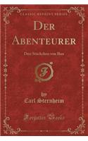 Der Abenteurer: Drei Stuckchen Von Ihm (Classic Reprint): Drei Stuckchen Von Ihm (Classic Reprint)