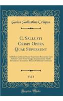 C. Sallusti Crispi Opera Quae Supersunt, Vol. 1: Ad Fidem Codicum Manu Scriptorum Recensuit, Cum Selectis Cortii Notis Suisque Commentariis Edidit Et Indicem Accuratum Adiecit; Catilinam Continens (Classic Reprint)