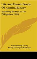 Life And Heroic Deeds Of Admiral Dewey: Including Battles In The Philippines (1899)