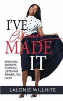 I've Already Made It: Breaking Barriers Through Listening, Prayer, and Faith