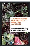 Manual of the Law Specially Affecting Catholics